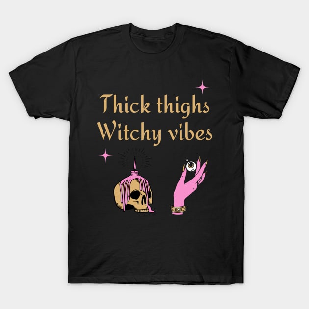 Thick thighs, witchy vibes T-Shirt by disturbingwonderland